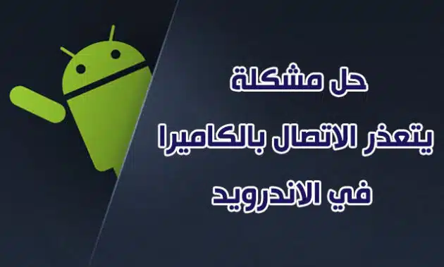 حل مشكلة تعذر الاتصال بالكاميرا